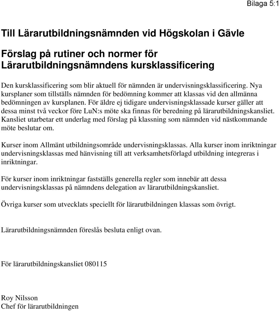 För äldre ej tidigare undervisningsklassade kurser gäller att dessa minst två veckor före LuN:s möte ska finnas för beredning på lärarutbildningskansliet.