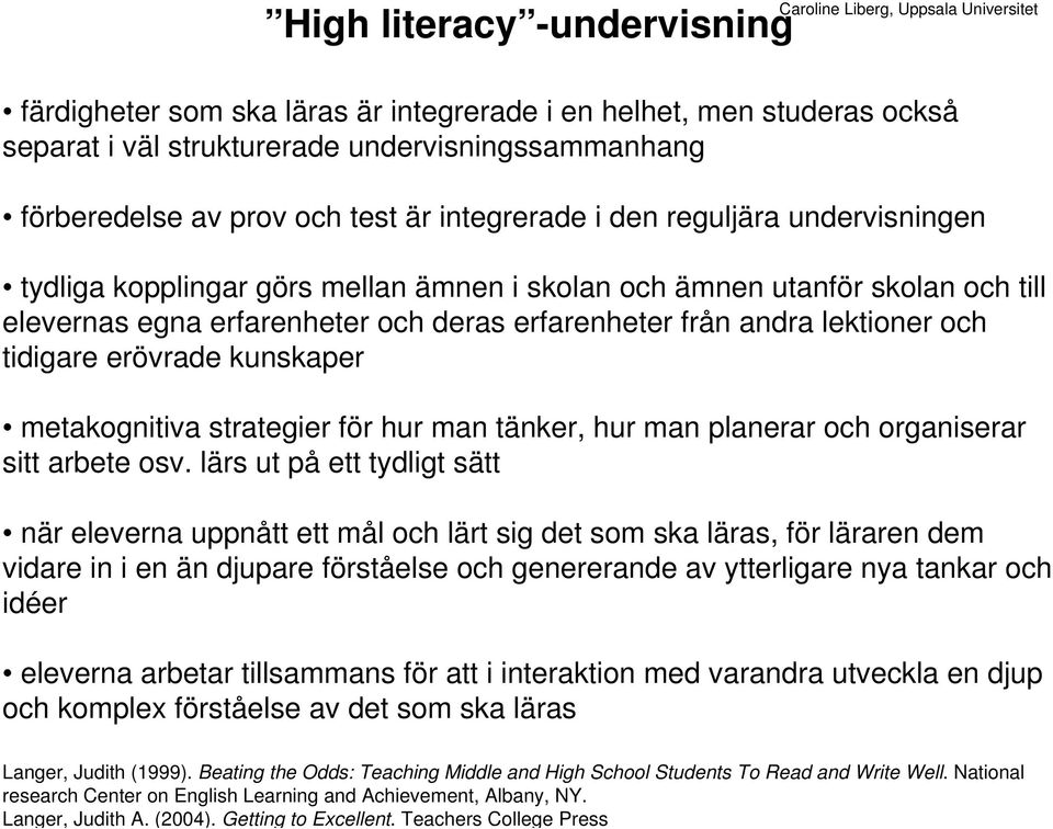 Teachers College Press Caroline Liberg, Uppsala Universitet High literacy -undervisning färdigheter som ska läras är integrerade i en helhet, men studeras också separat i väl strukturerade