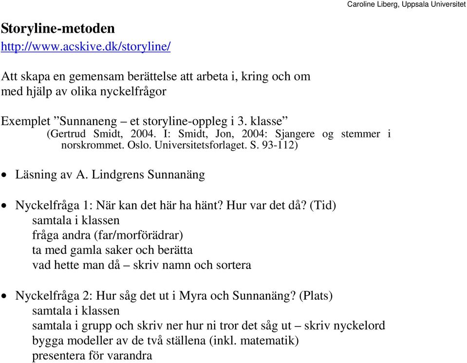 Lindgrens Sunnanäng Nyckelfråga 1: När kan det här ha hänt? Hur var det då?