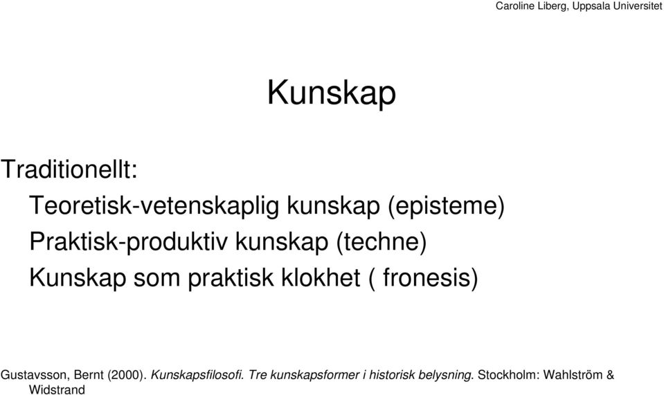 ( fronesis) Gustavsson, Bernt (2000). Kunskapsfilosofi.