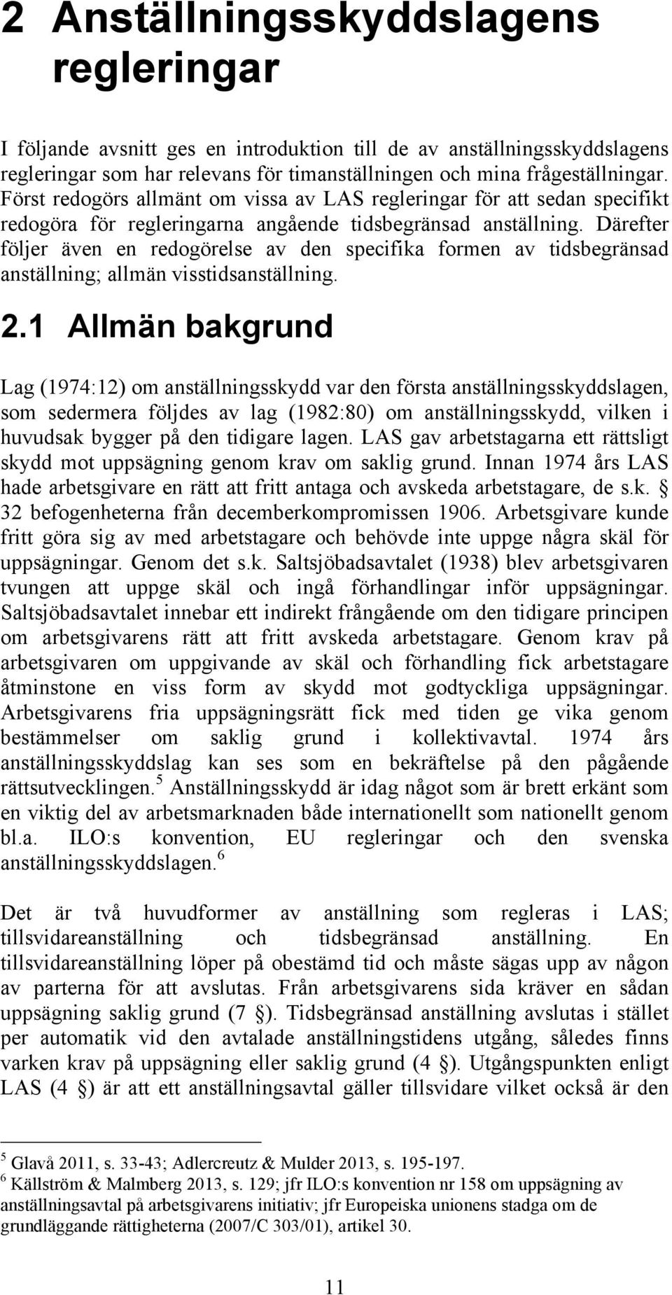 Därefter följer även en redogörelse av den specifika formen av tidsbegränsad anställning; allmän visstidsanställning. 2.