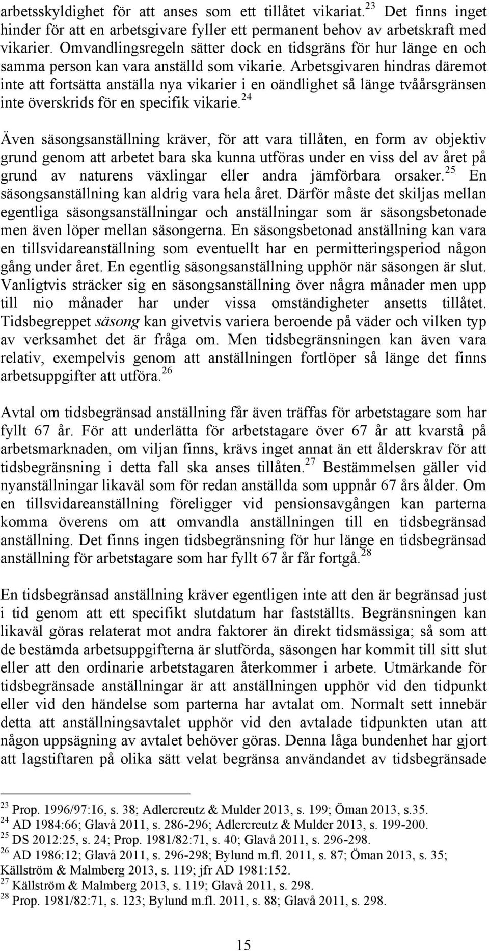 Arbetsgivaren hindras däremot inte att fortsätta anställa nya vikarier i en oändlighet så länge tvåårsgränsen inte överskrids för en specifik vikarie.