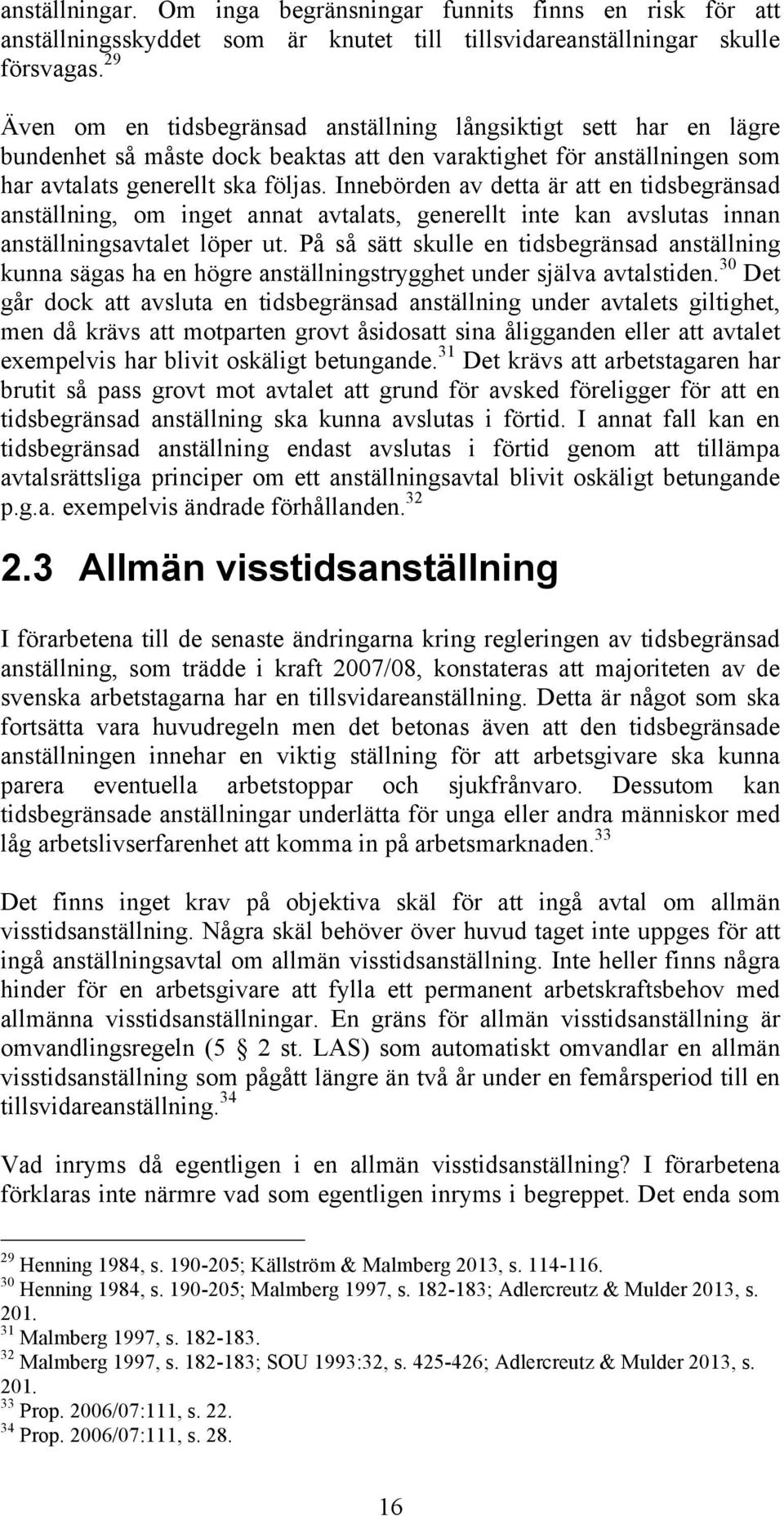 Innebörden av detta är att en tidsbegränsad anställning, om inget annat avtalats, generellt inte kan avslutas innan anställningsavtalet löper ut.