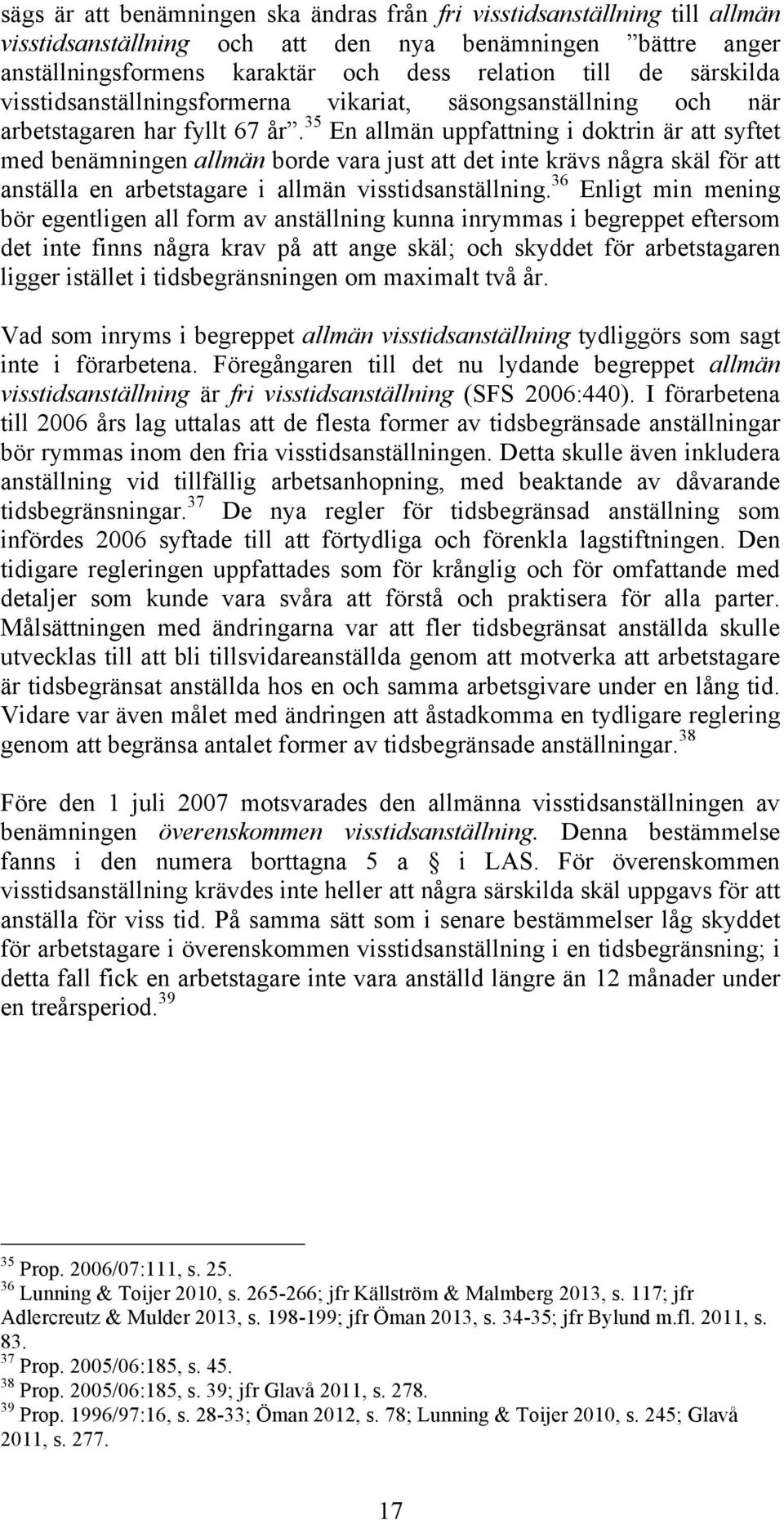 35 En allmän uppfattning i doktrin är att syftet med benämningen allmän borde vara just att det inte krävs några skäl för att anställa en arbetstagare i allmän visstidsanställning.