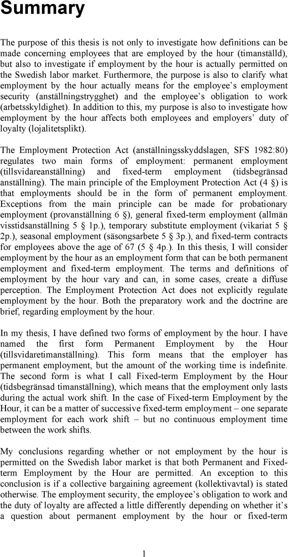 Furthermore, the purpose is also to clarify what employment by the hour actually means for the employee s employment security (anställningstrygghet) and the employee s obligation to work