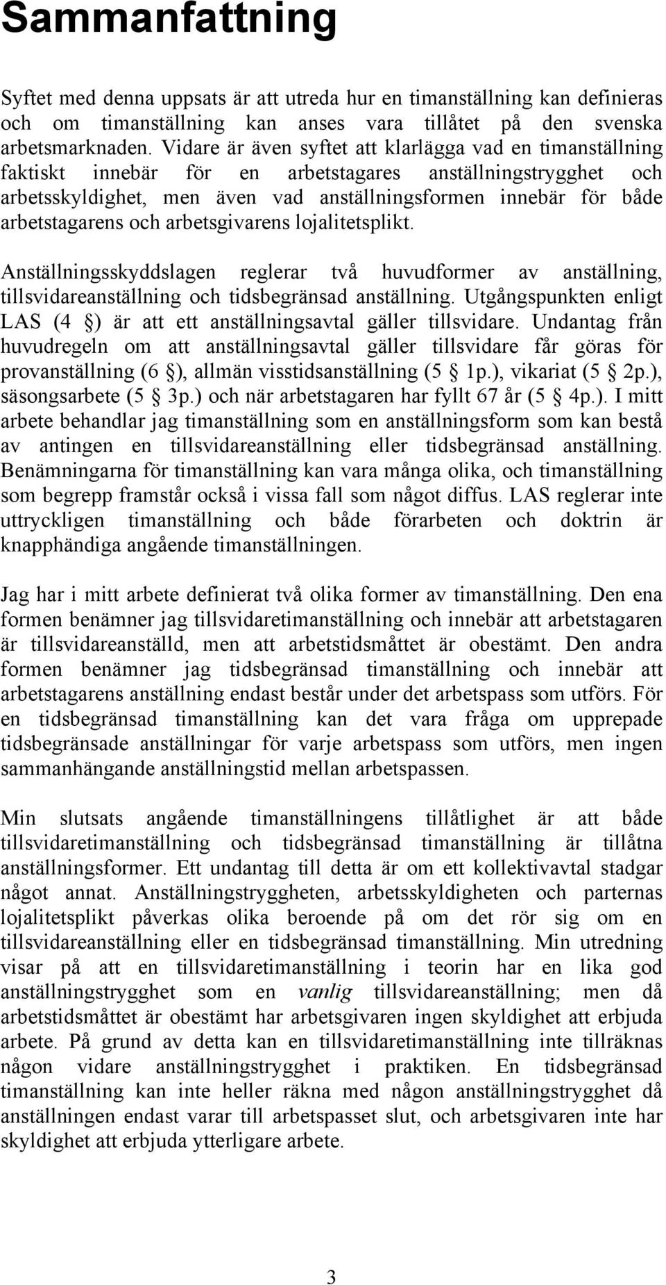 arbetstagarens och arbetsgivarens lojalitetsplikt. Anställningsskyddslagen reglerar två huvudformer av anställning, tillsvidareanställning och tidsbegränsad anställning.