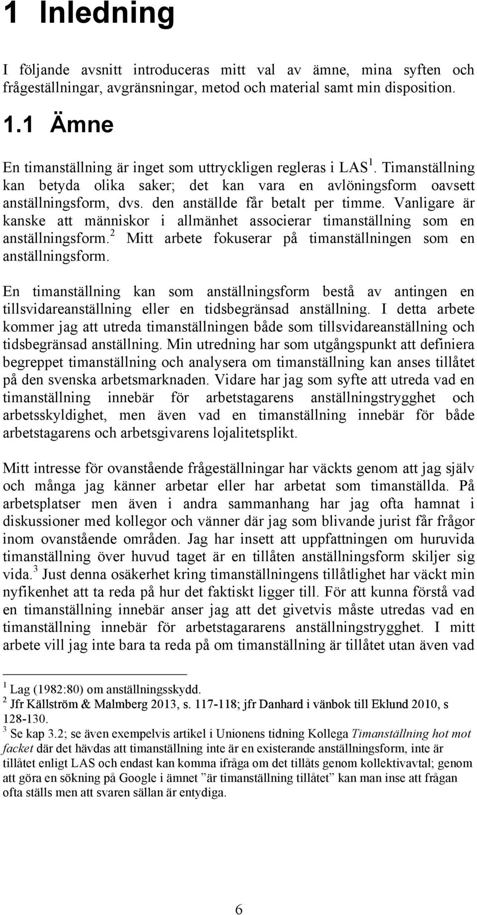 den anställde får betalt per timme. Vanligare är kanske att människor i allmänhet associerar timanställning som en anställningsform.