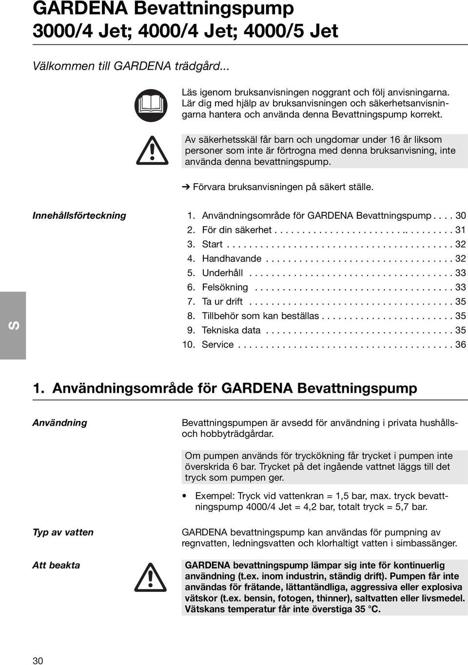 Av säkerhetsskäl får barn och ungdomar under 16 år liksom personer som inte är förtrogna med denna bruksanvisning, inte använda denna bevattningspump. Förvara bruksanvisningen på säkert ställe.