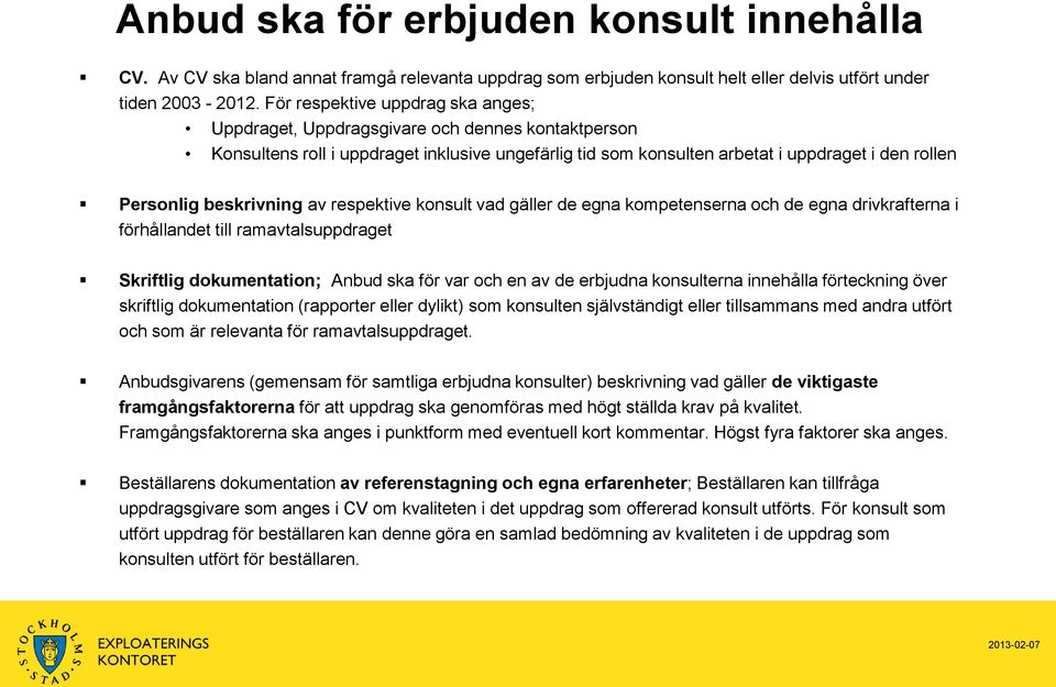 beskrivning av respektive konsult vad gäller de egna kompetenserna och de egna drivkrafterna i förhållandet till ramavtalsuppdraget Skriftlig dokumentation; Anbud ska för var och en av de erbjudna