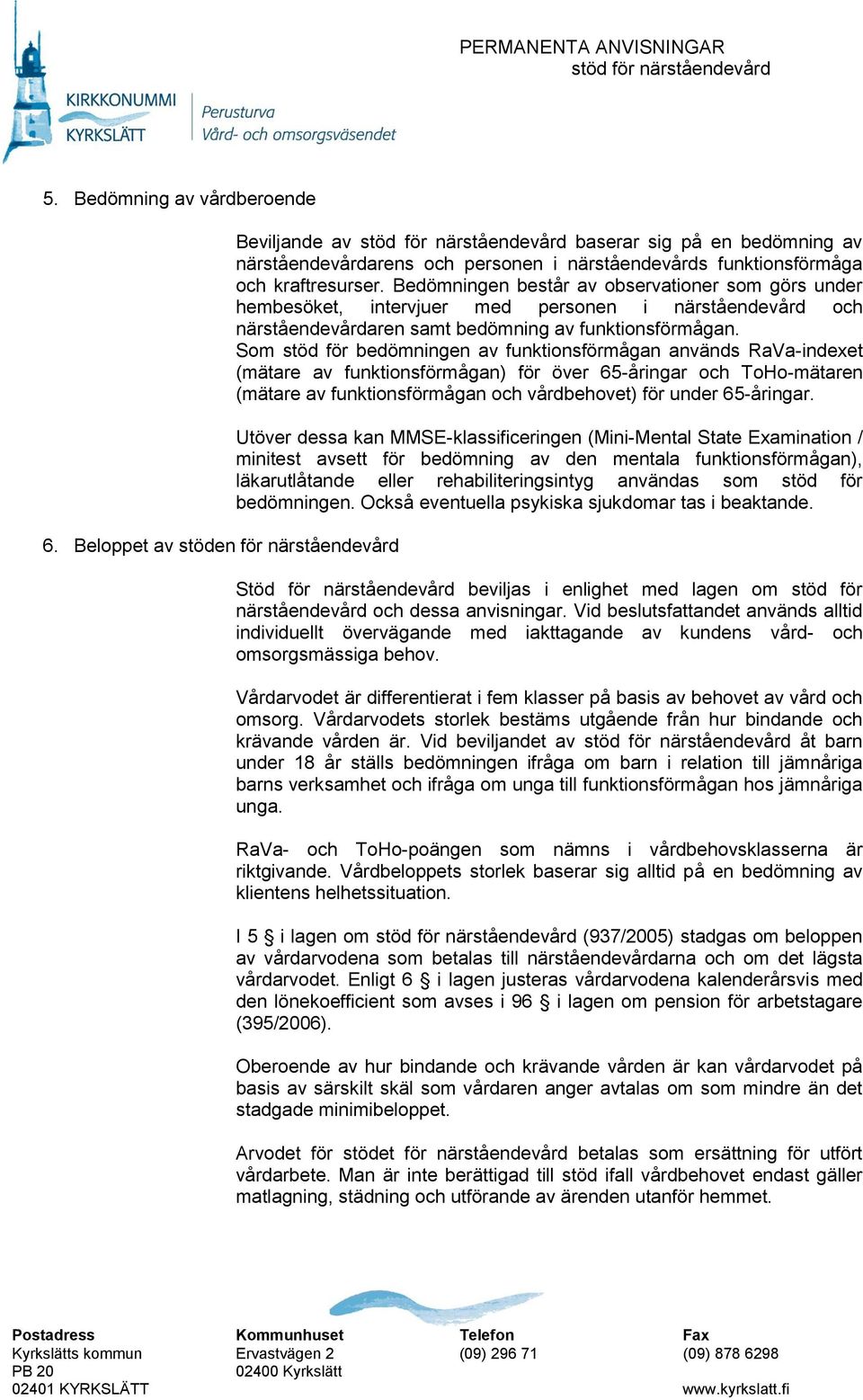 Bedömningen består av observationer som görs under hembesöket, intervjuer med personen i närståendevård och närståendevårdaren samt bedömning av funktionsförmågan.