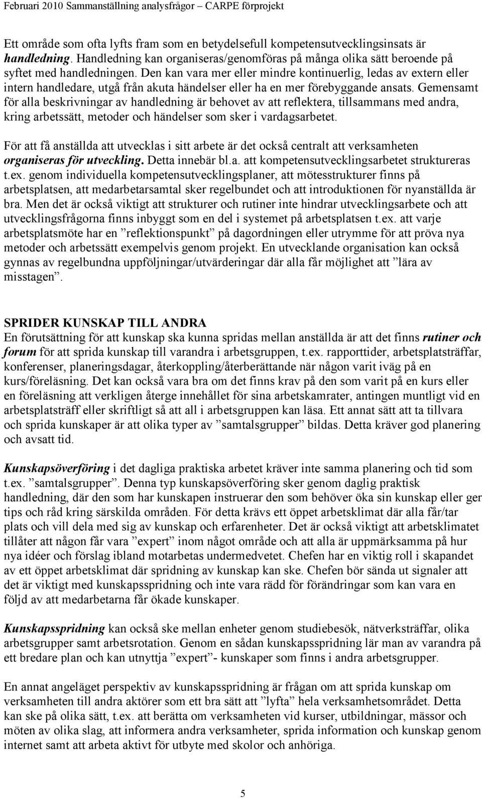 Gemensamt för alla beskrivningar av handledning är behovet av att reflektera, tillsammans med andra, kring arbetssätt, metoder och händelser som sker i vardagsarbetet.