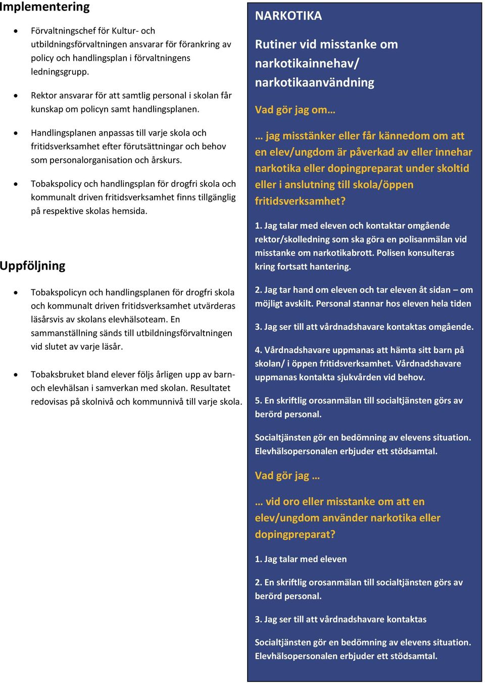 Handlingsplanen anpassas till varje skola och fritidsverksamhet efter förutsättningar och behov som personalorganisation och årskurs.
