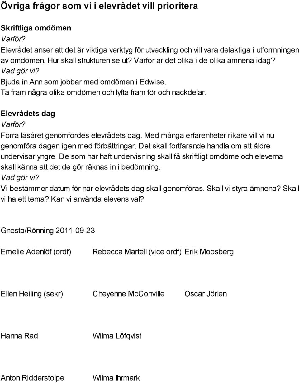 Elevrådets dag Varför? Förra läsåret genomfördes elevrådets dag. Med många erfarenheter rikare vill vi nu genomföra dagen igen med förbättringar.