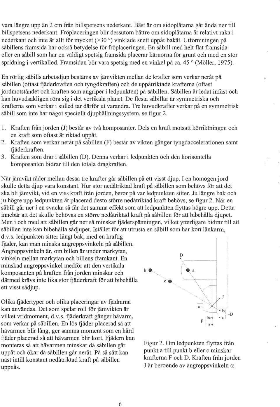 Utformningen på såbillens framsida har också betydelse för fröplaceringen.