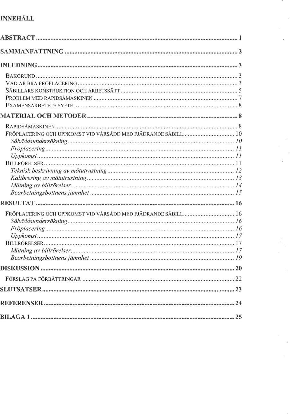 .. 3 SABILLARS KONSTRUKTION OCH ARBETSSÄTT... 5 PROBLEM MED RAPIDSAMASKINEN... 7 EXAMENSARBETETS SyFTE... 8 MATERIAL OCH METODER... 8 RAPIDSAMASKINEN.