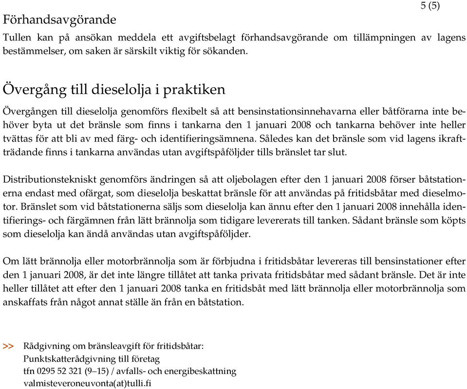 januari 2008 och tankarna behöver inte heller tvättas för att bli av med färg- och identifieringsämnena.