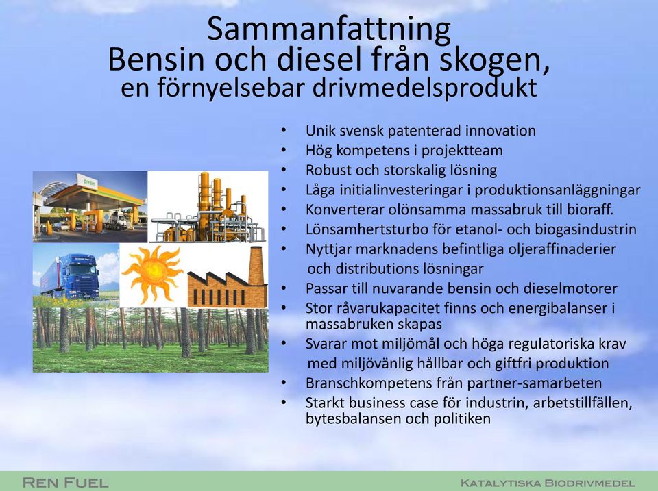 Lönsamhertsturbo för etanol- och biogasindustrin Nyttjar marknadens befintliga oljeraffinaderier och distributions lösningar Passar till nuvarande bensin och dieselmotorer Stor