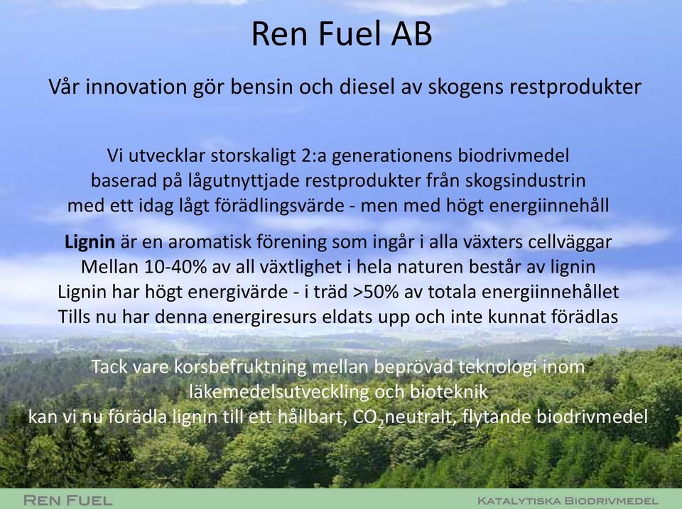 växtlighet i hela naturen består av lignin Lignin har högt energivärde - i träd >50% av totala energiinnehållet Tills nu har denna energiresurs eldats upp och inte kunnat