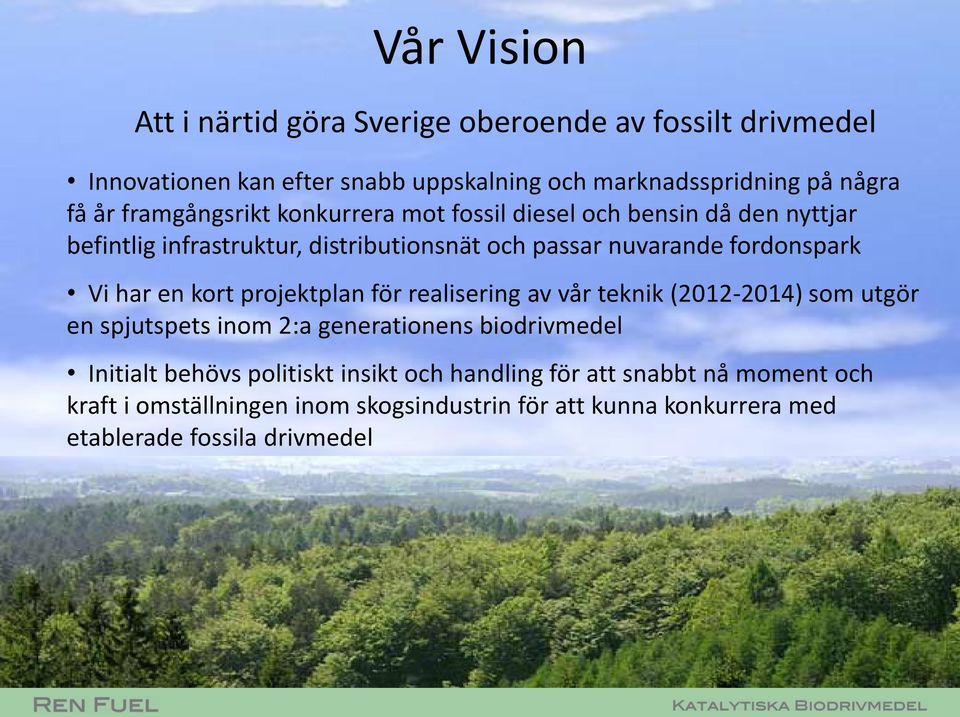 har en kort projektplan för realisering av vår teknik (2012-2014) som utgör en spjutspets inom 2:a generationens biodrivmedel Initialt behövs