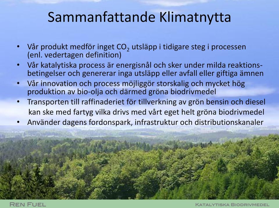 eller giftiga ämnen Vår innovation och process möjliggör storskalig och mycket hög produktion av bio-olja och därmed gröna biodrivmedel