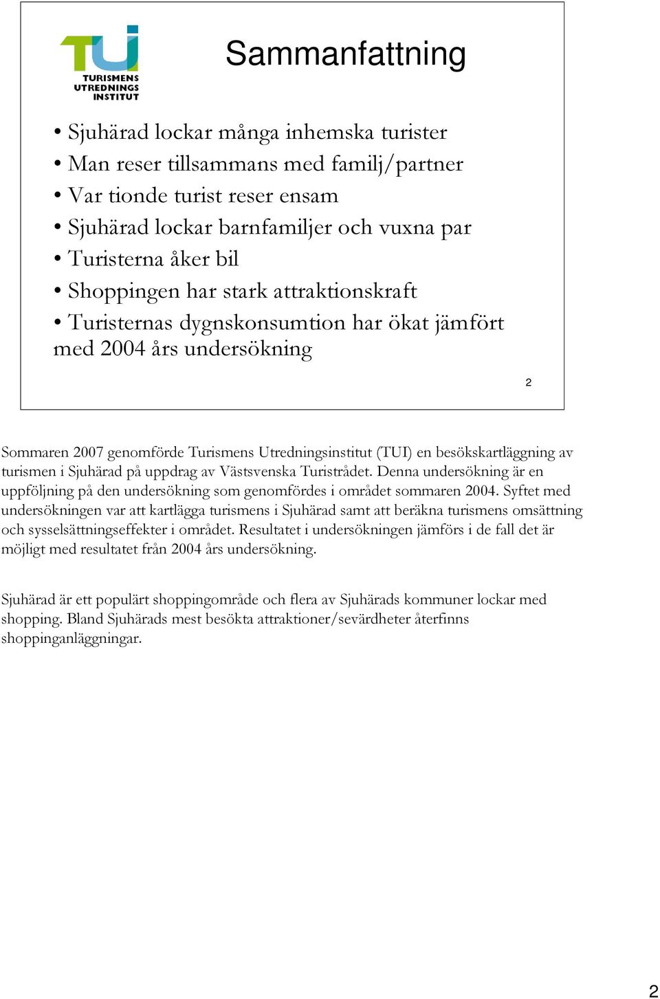 Sjuhärad på uppdrag av Västsvenska Turistrådet. Denna undersökning är en uppföljning på den undersökning som genomfördes i området sommaren 2004.