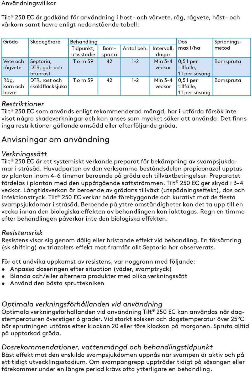 Intervall, max l/ha dagar Vete och Septoria, T o m 59 42 1-2 Min 3-4 0,5 l per Bomspruta rågvete DTR, gul- och brunrost veckor tillfälle, 1 l per säsong Råg, korn och havre DTR, rost och