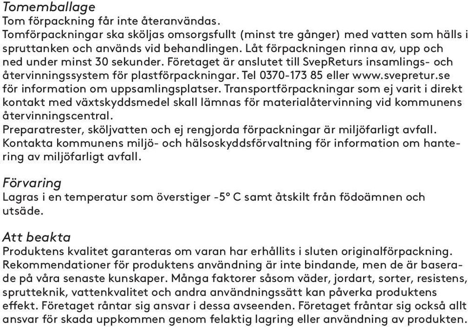 se för information om uppsamlingsplatser. Transportförpackningar som ej varit i direkt kontakt med växtskyddsmedel skall lämnas för materialåtervinning vid kommunens återvinningscentral.