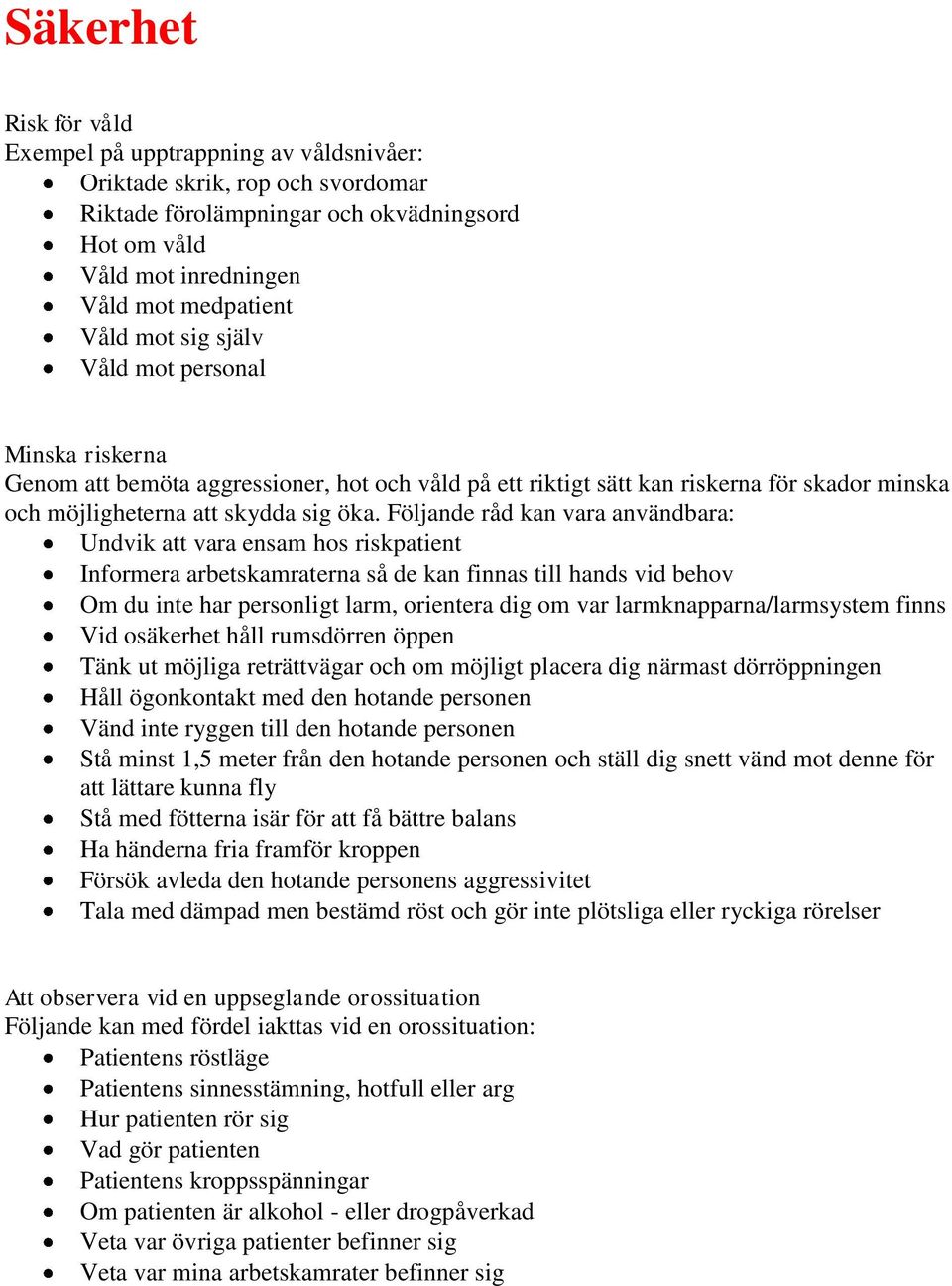 Följande råd kan vara användbara: Undvik att vara ensam hos riskpatient Informera arbetskamraterna så de kan finnas till hands vid behov Om du inte har personligt larm, orientera dig om var