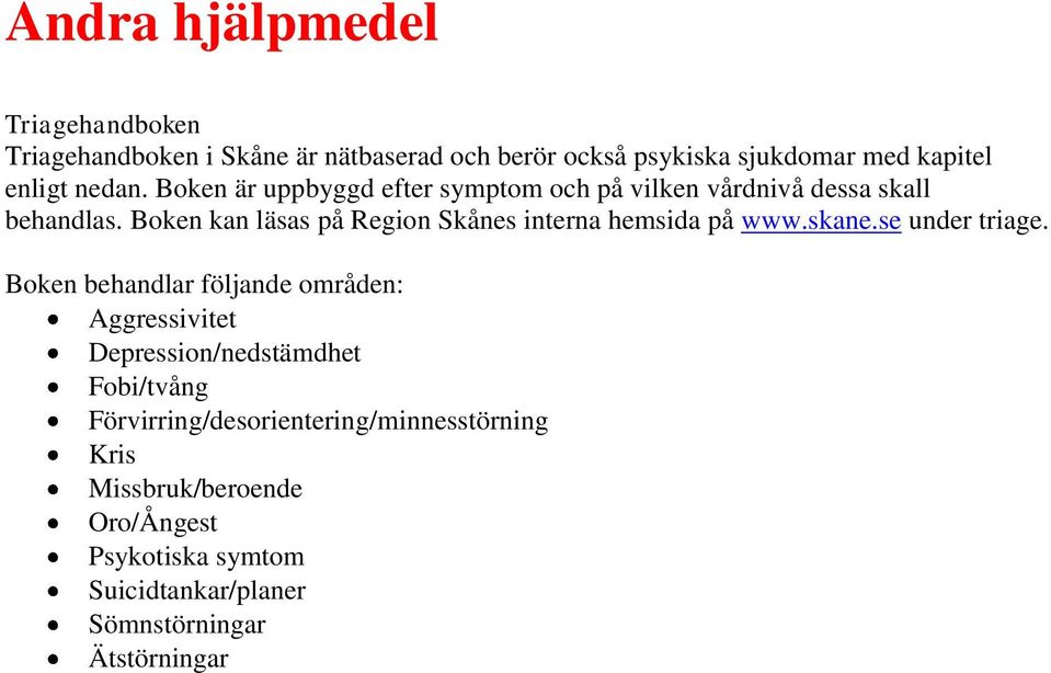 Boken kan läsas på Region Skånes interna hemsida på www.skane.se under triage.