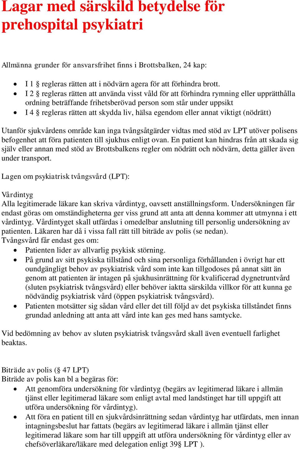 egendom eller annat viktigt (nödrätt) Utanför sjukvårdens område kan inga tvångsåtgärder vidtas med stöd av LPT utöver polisens befogenhet att föra patienten till sjukhus enligt ovan.