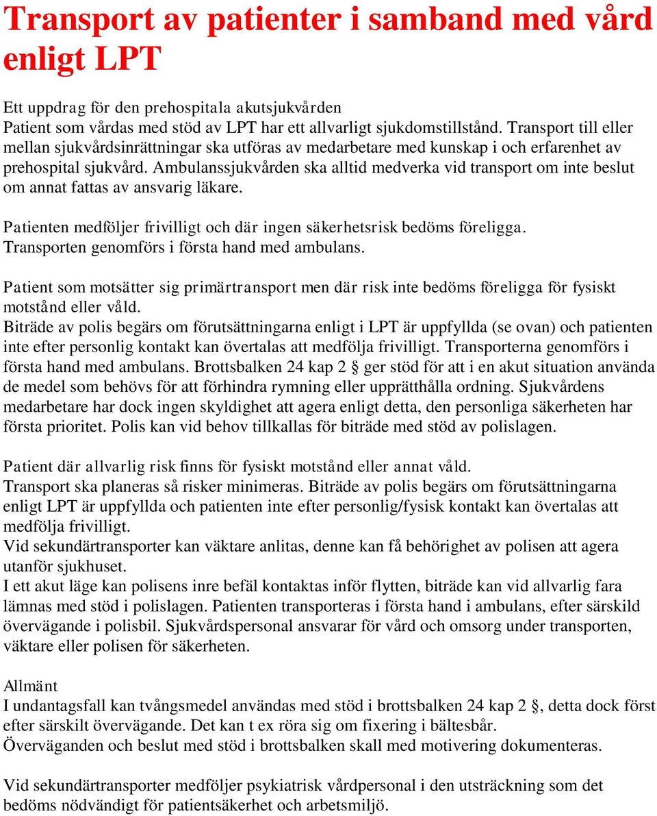 Ambulanssjukvården ska alltid medverka vid transport om inte beslut om annat fattas av ansvarig läkare. Patienten medföljer frivilligt och där ingen säkerhetsrisk bedöms föreligga.