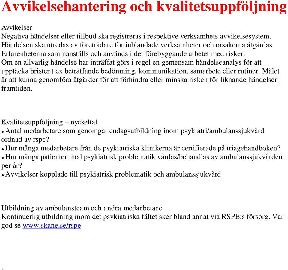 Om en allvarlig händelse har inträffat görs i regel en gemensam händelseanalys för att upptäcka brister t ex beträffande bedömning, kommunikation, samarbete eller rutiner.