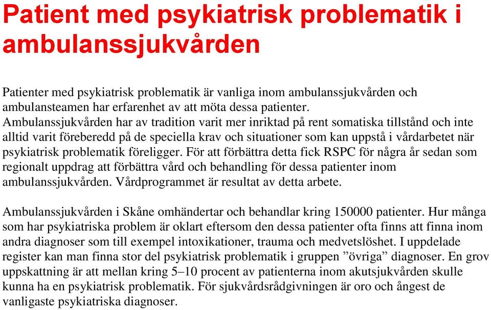 problematik föreligger. För att förbättra detta fick RSPC för några år sedan som regionalt uppdrag att förbättra vård och behandling för dessa patienter inom ambulanssjukvården.