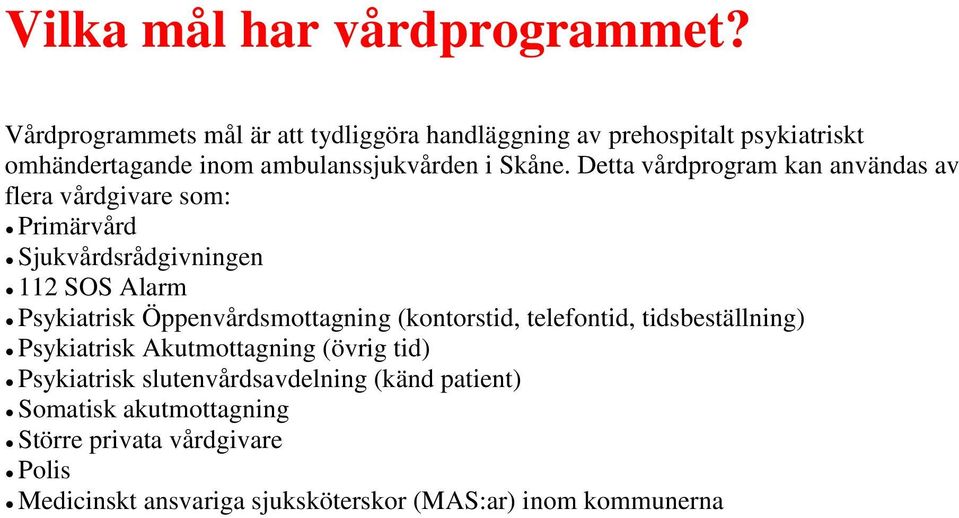 Detta vårdprogram kan användas av flera vårdgivare som: Primärvård Sjukvårdsrådgivningen 112 SOS Alarm Psykiatrisk