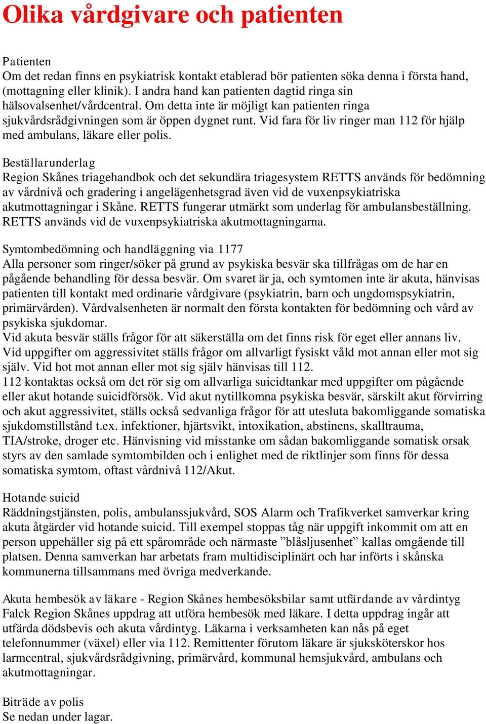 Vid fara för liv ringer man 112 för hjälp med ambulans, läkare eller polis.