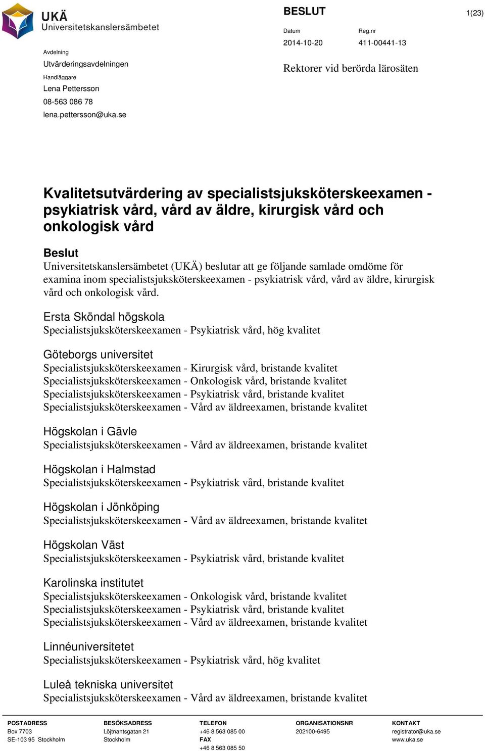 beslutar att ge följande samlade omdöme för examina inom specialistsjuksköterskeexamen - psykiatrisk vård, vård av äldre, kirurgisk vård och onkologisk vård.