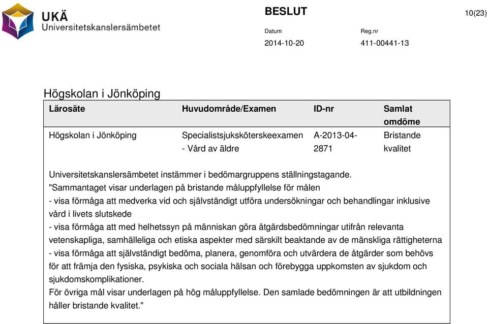 "Sammantaget visar underlagen på bristande måluppfyllelse för målen - visa förmåga att medverka vid och självständigt utföra undersökningar och behandlingar inklusive vård i livets slutskede - visa