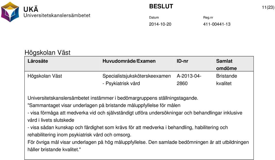 "Sammantaget visar underlagen på bristande måluppfyllelse för målen - visa förmåga att medverka vid och självständigt utföra undersökningar och behandlingar inklusive vård i