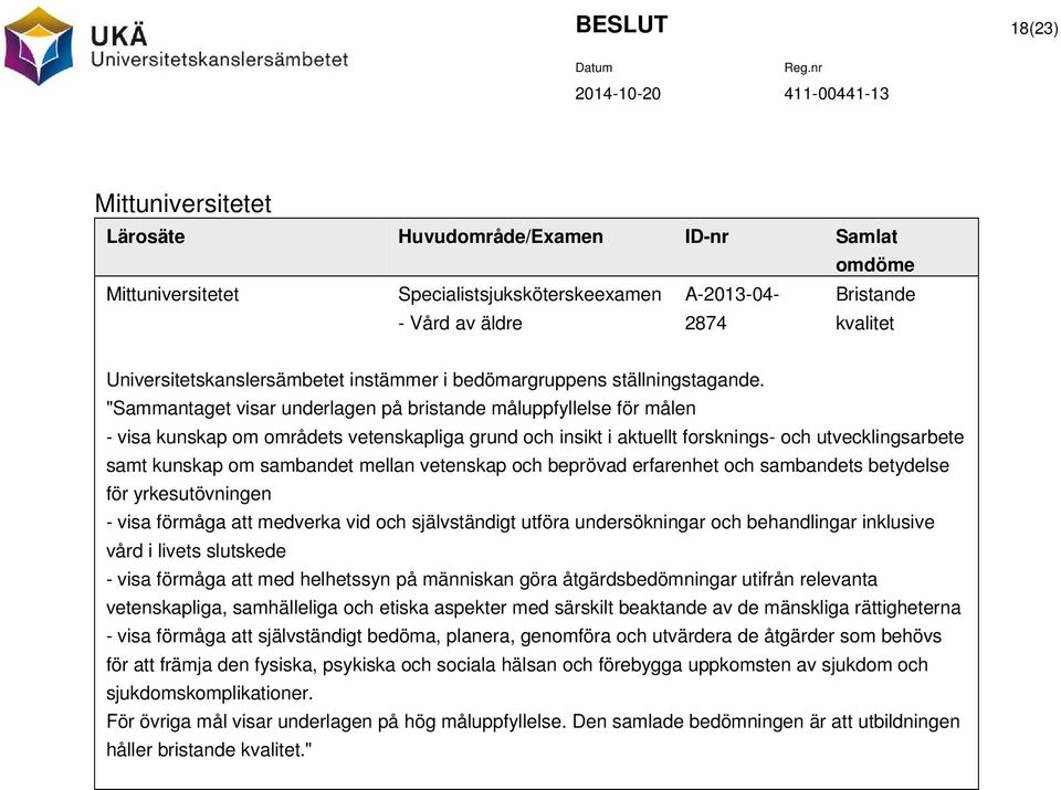 "Sammantaget visar underlagen på bristande måluppfyllelse för målen - visa kunskap om områdets vetenskapliga grund och insikt i aktuellt forsknings- och utvecklingsarbete samt kunskap om sambandet