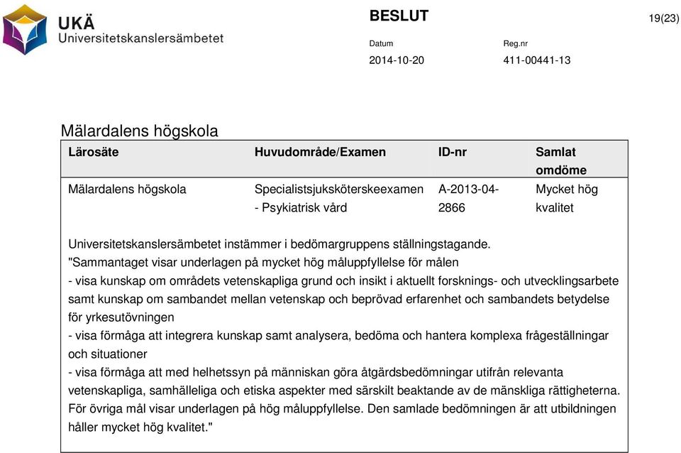 "Sammantaget visar underlagen på mycket hög måluppfyllelse för målen - visa kunskap om områdets vetenskapliga grund och insikt i aktuellt forsknings- och utvecklingsarbete samt kunskap om sambandet