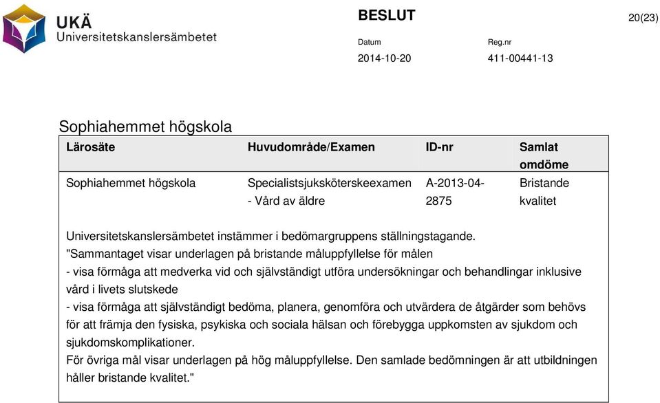 "Sammantaget visar underlagen på bristande måluppfyllelse för målen - visa förmåga att medverka vid och självständigt utföra undersökningar och behandlingar inklusive vård i livets slutskede - visa