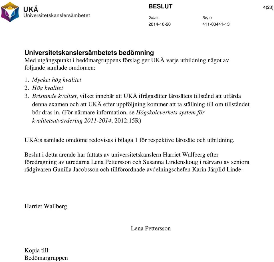 (För närmare information, se Högskoleverkets system för kvalitetsutvärdering 2011-2014, 2012:15R) UKÄ:s samlade omdöme redovisas i bilaga 1 för respektive lärosäte och utbildning.