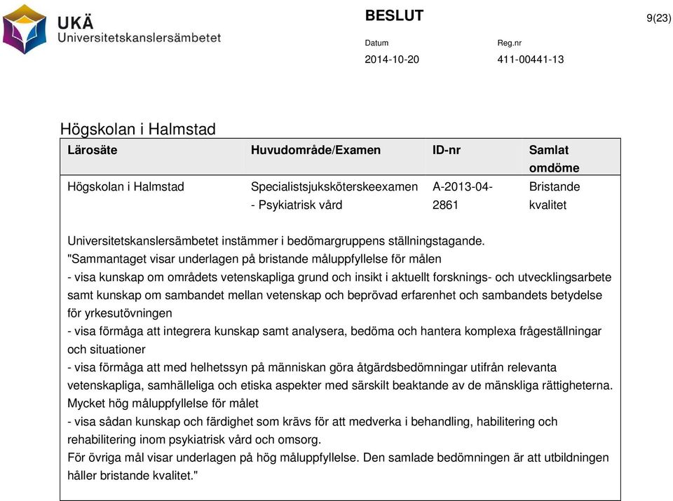 "Sammantaget visar underlagen på bristande måluppfyllelse för målen - visa kunskap om områdets vetenskapliga grund och insikt i aktuellt forsknings- och utvecklingsarbete samt kunskap om sambandet