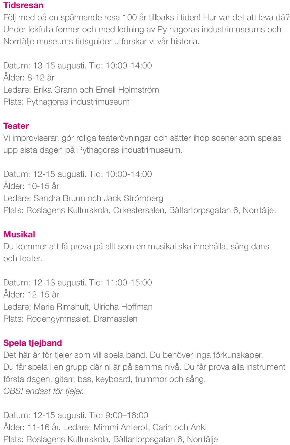 Tid: 10:00-14:00 Ålder: 8-12 år Ledare: Erika Grann Emeli Holmström Plats: Pythagoras industrimuseum Teater Vi improviserar, gör roliga teaterövningar sätter ihop scener som spelas upp sista dagen på