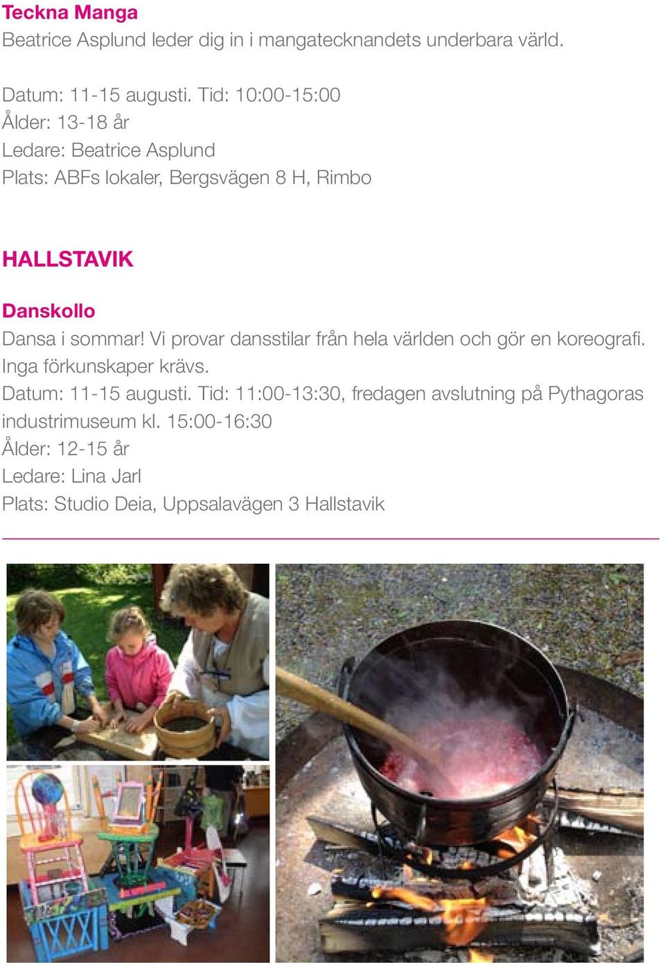 i sommar! Vi provar dansstilar från hela världen gör en koreografi. Inga förkunskaper krävs. Datum: 11-15 augusti.