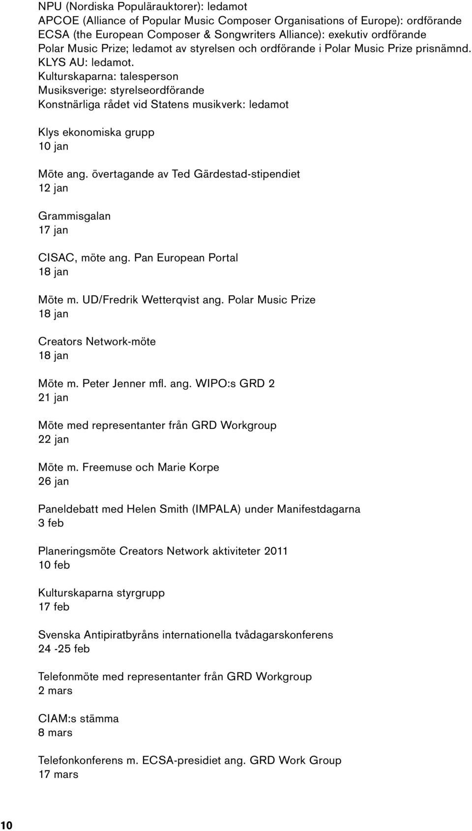 Kulturskaparna: talesperson Musiksverige: styrelseordförande Konstnärliga rådet vid Statens musikverk: ledamot Klys ekonomiska grupp 10 jan Möte ang.