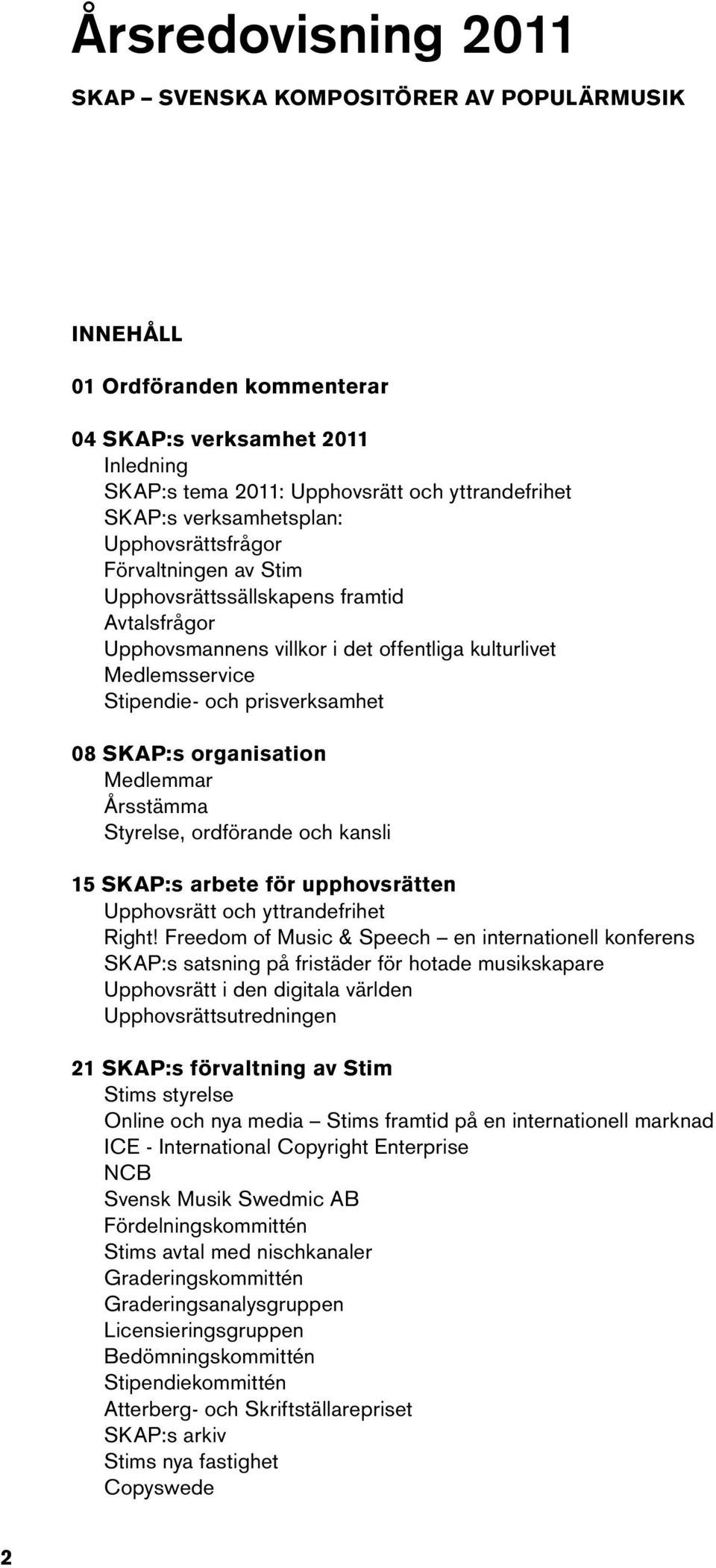 08 SKAP:s organisation Medlemmar Årsstämma Styrelse, ordförande och kansli 15 SKAP:s arbete för upphovsrätten Upphovsrätt och yttrandefrihet Right!