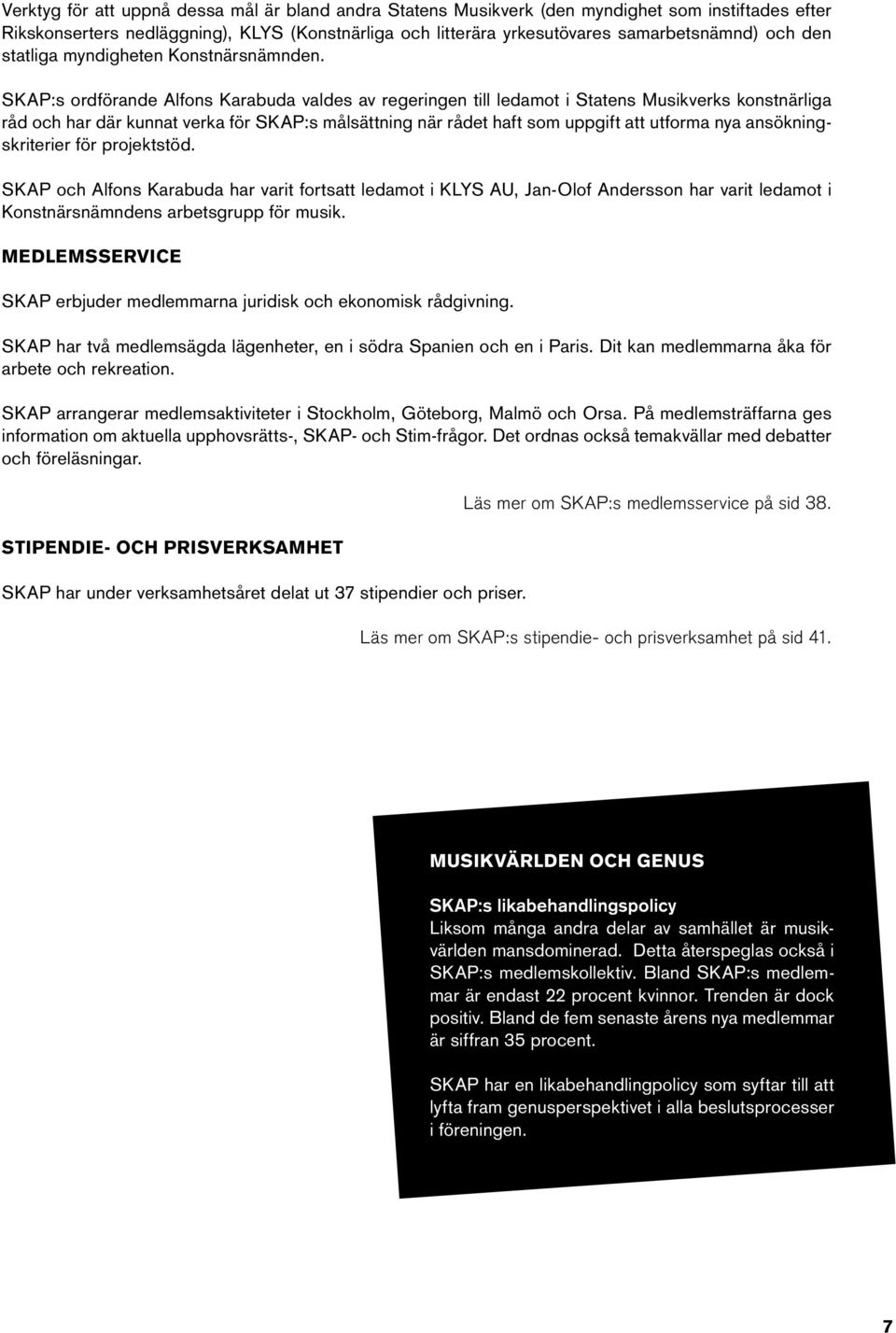 SKAP:s ordförande Alfons Karabuda valdes av regeringen till ledamot i Statens Musikverks konstnärliga råd och har där kunnat verka för SKAP:s målsättning när rådet haft som uppgift att utforma nya