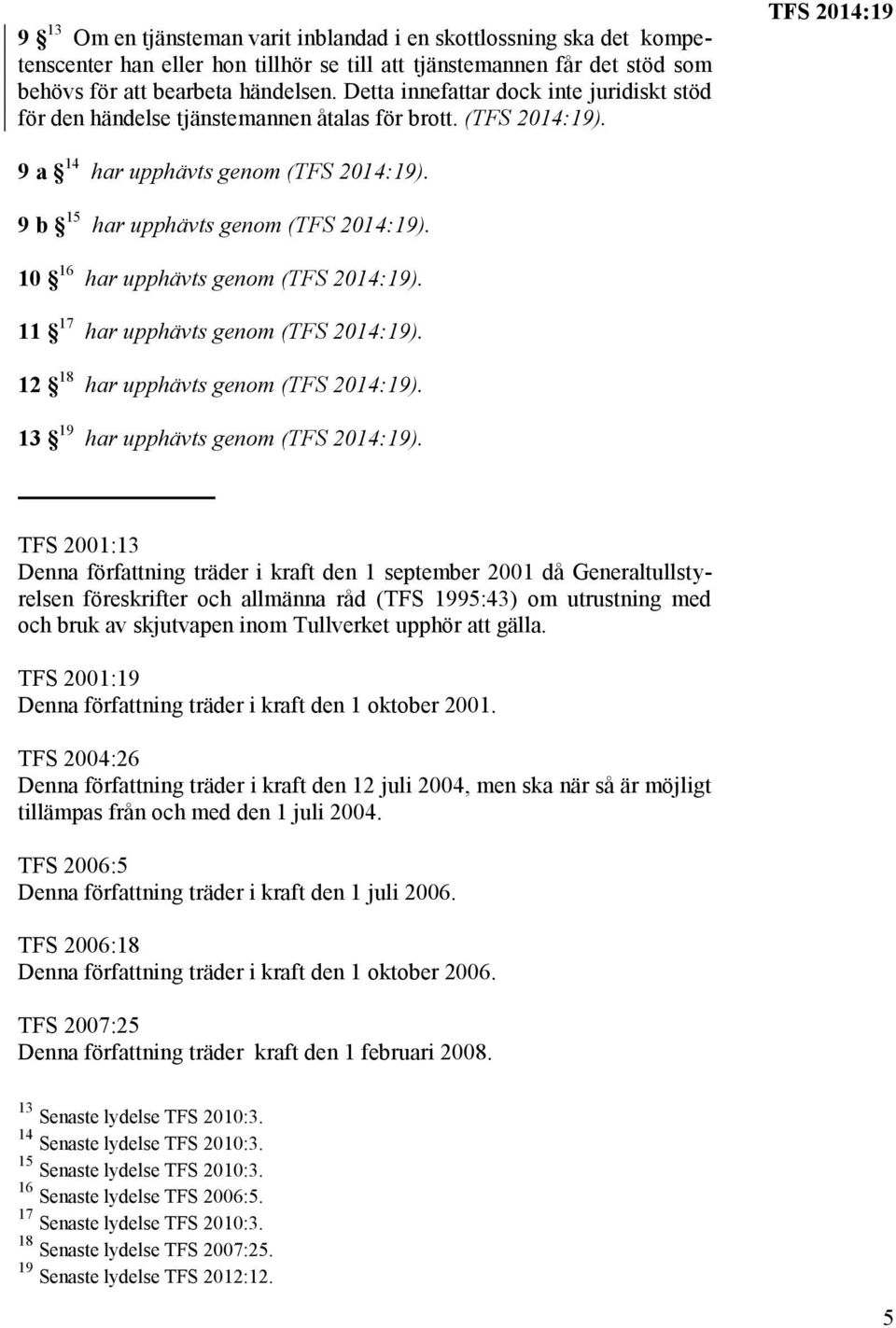 10 16 har upphävts genom (TFS 2014:19). 11 17 har upphävts genom (TFS 2014:19). 12 18 har upphävts genom (TFS 2014:19). 13 19 har upphävts genom (TFS 2014:19).