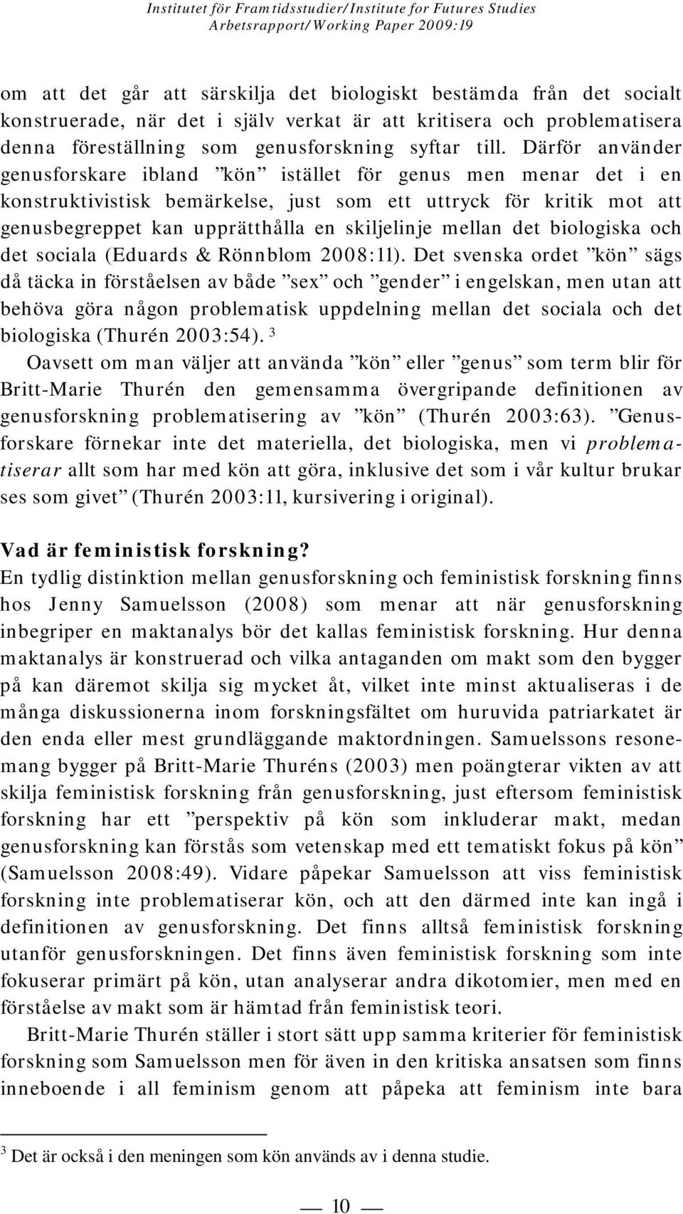 mellan det biologiska och det sociala (Eduards & Rönnblom 2008:11).
